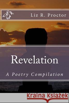 Revelation: A Poetry Compilation Liz R. Proctor 9781547204304 Createspace Independent Publishing Platform