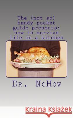 The (not so) handy pocket guide presents: how to survive life in a kitchen Strator, Lily 9781547207770 Createspace Independent Publishing Platform