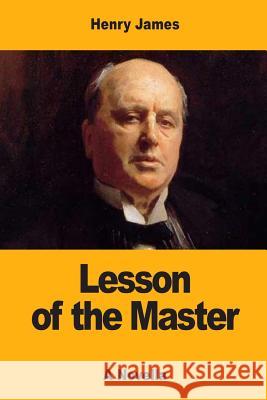 The Lesson of the Master Henry James 9781547208524 Createspace Independent Publishing Platform
