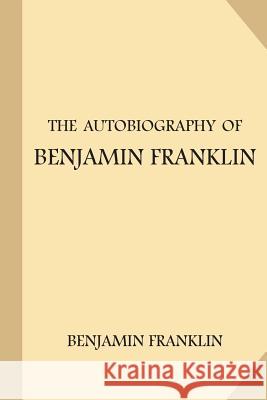 The Autobiography of Benjamin Franklin Benjamin Franklin Charles W. Eliot 9781547209767 Createspace Independent Publishing Platform