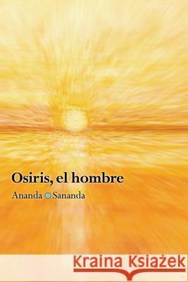 Osiris, el hombre: Por Ananda Sananda Alicia Sanchez Montalban Victor Estevez Polo 9781547212576
