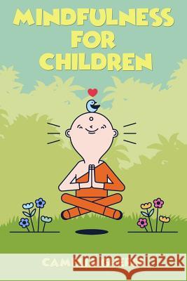 Mindfulness for Children: 21 Fun Exercises for Children to Increase Attention Span and Improve Social Skills and Mental Health Camelia Gherib 9781547213085 Createspace Independent Publishing Platform