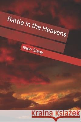 Battle in the Heavens Allen Glady 9781547213559 Createspace Independent Publishing Platform