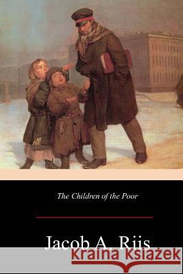 The Children of the Poor Jacob a. Riis 9781547216055