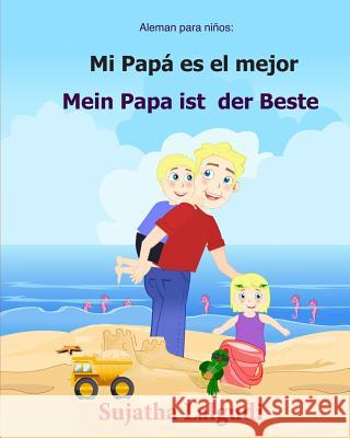 Aleman para ninos: Mi Papa Es El Mejor: Libro infantil ilustrado español-alemán (Edición bilingüe), bilingue aleman español, Aleman Libro Lalgudi, Sujatha 9781547216765