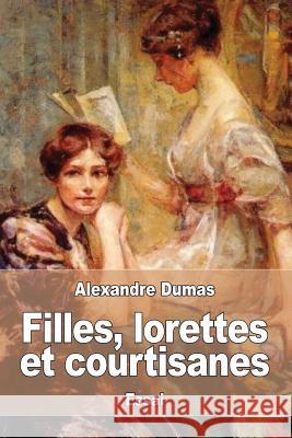 Filles, lorettes et courtisanes Dumas, Alexandre 9781547217397 Createspace Independent Publishing Platform