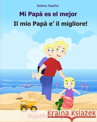 Italiano Espanol: Mi Papa es el mejor: Libro infantil ilustrado español-italiano (Edición bilingüe), Textos paralelos, libro para niños, Lalgudi, Sujatha 9781547218578