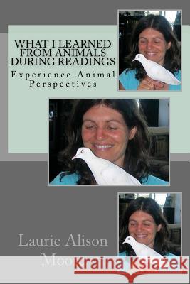 What I Learned from Animals During Readings: Experience Animal Perspectives Laurie a. Moore Gary Whyte 9781547218608 Createspace Independent Publishing Platform