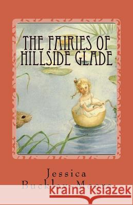 The Fairies of Hillside Glade: Nature Fairies Jessica Buckley-Moore 9781547219162 Createspace Independent Publishing Platform