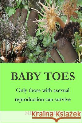 Baby Toes: Only those with asexual reproduction can survive Pearce, Mike 9781547219971 Createspace Independent Publishing Platform