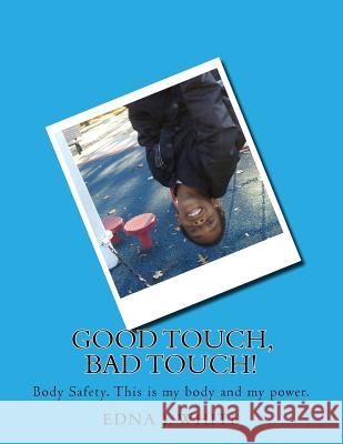 Good Touch, Bad Touch!: A boy's story about talking about personal body safety with his family. White, Edna J. 9781547220137