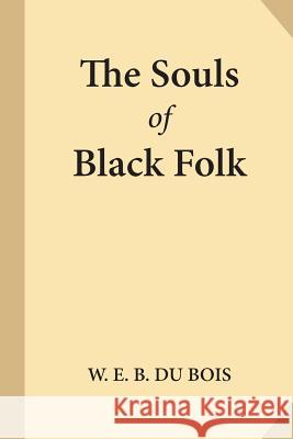 The Souls of Black Folk W. E. B. D 9781547221271 Createspace Independent Publishing Platform