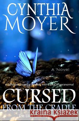 Cursed from the Cradle: The Elliot Lake Mysteries 1 Cynthia Moyer 9781547225484
