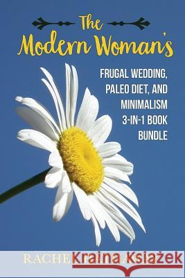 The Modern Woman's Frugal Wedding, Paleo Diet Nutrition, and Minimalism Bundle Rachel Hathaway 9781547225637 Createspace Independent Publishing Platform