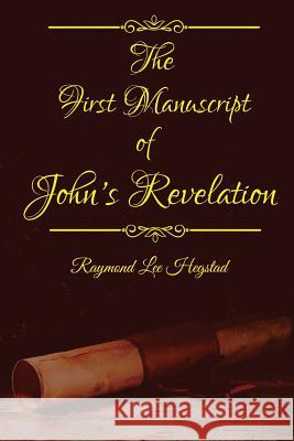 The First Manuscript: Fictional speculation of book of John's Revelation Hegstad, Raymond Lee 9781547226665 Createspace Independent Publishing Platform