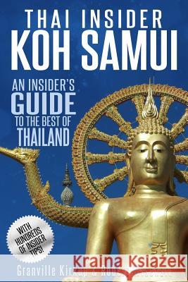 Thai Insider: Koh Samui: An Insider's Guide to the Best of Thailand Granville Kirkup Robert Wisehart 9781547227471 Createspace Independent Publishing Platform