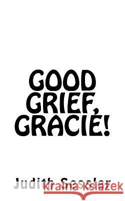 Good Grief, Gracie! Judith Sessler 9781547227679