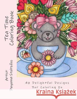 Tea Time Coloring Book: 40 Delightful Designs for Coloring in Dwyanna Stoltzfus 9781547227914
