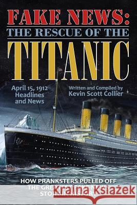 Fake News: The Rescue of the Titanic Kevin Scott Collier 9781547228317 Createspace Independent Publishing Platform