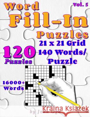 Word Fill-In Puzzles: Fill In Puzzle Book, 120 Puzzles: Vol. 5 John Oga 9781547229505 Createspace Independent Publishing Platform