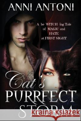 Cat's Purrfect Storm: A Be- Witch -ing Tale of Magic and Hate at First Sight Antoni, Anni 9781547229635 Createspace Independent Publishing Platform