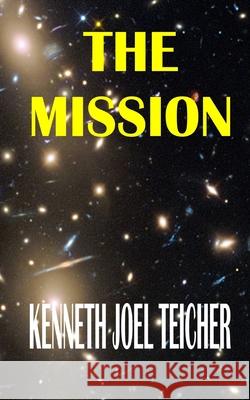 The Mission Kenneth Joel Teicher 9781547229895 Createspace Independent Publishing Platform