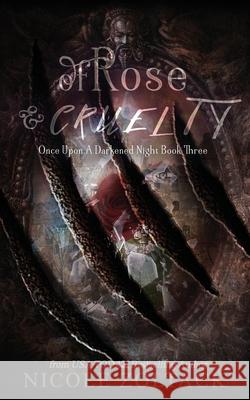 Of Rose and Cruelty Nicole Zoltack 9781547230044 Createspace Independent Publishing Platform