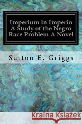 Imperium in Imperio A Study of the Negro Race Problem A Novel Griggs, Sutton E. 9781547230815