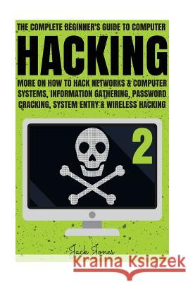 Hacking: The Complete Beginner's Guide To Computer Hacking: More On How To Hack Networks and Computer Systems, Information Gath Jones, Jack 9781547231744 Createspace Independent Publishing Platform