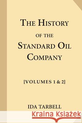 The History of the Standard Oil Company [Complete, Volumes 1 & 2] Ida Tarbell 9781547232154