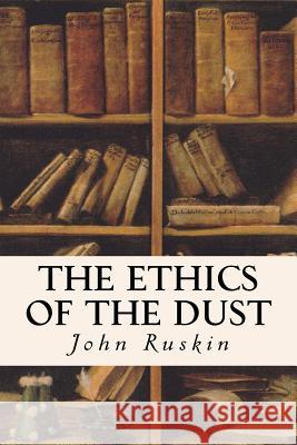 The Ethics of the Dust John Ruskin 9781547233229 Createspace Independent Publishing Platform