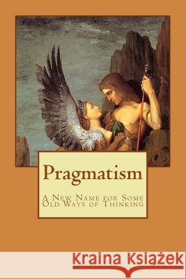 Pragmatism: A New Name for Some Old Ways of Thinking Alba Longa William James 9781547237661 Createspace Independent Publishing Platform