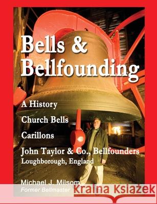 Bells & Bellfounding: A History, Church Bells, Carillons, John Taylor & Co., Bellfounders, Loughborough, England Michael J. Milsom 9781547239153