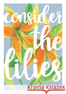 Consider the Lilies Elizabeth Foss 9781547239481