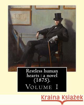 Restless human hearts: a novel (1875). By: Richard Jefferies (Volume 1): Novel in three volume's Jefferies, Richard 9781547239955
