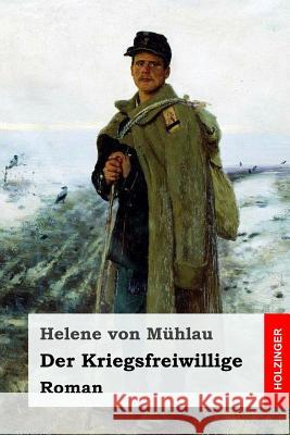 Der Kriegsfreiwillige: Roman Helene Vo 9781547243396