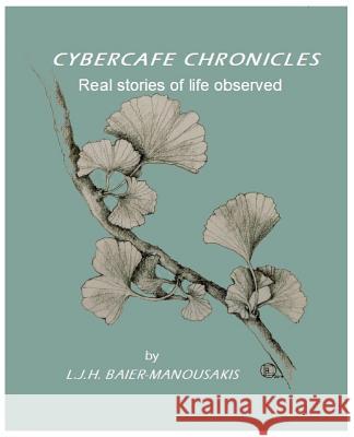 Cybercafe Chronicles: Real Stories of Life Observed L. J. H. Baier-Manousakis N. Manousakis 9781547243440 Createspace Independent Publishing Platform