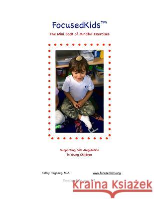 Focusedkids Mini Book of Mindful Exercises: Supporting Self-Regulation in Young Children Kathy Hegber 9781547244980 Createspace Independent Publishing Platform