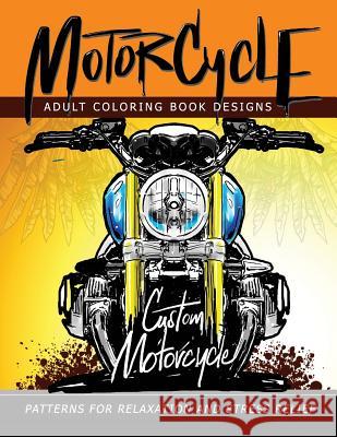 MotorCycle Adult Coloring Book Designs: Patterns For Relaxation and Stress relief Mindfulness Coloring Artist 9781547245154