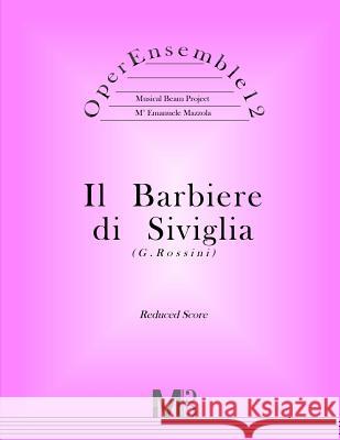 OperEnsemble12, Il Barbiere di Siviglia (G.Rossini): Reduced Score Mazzola, Emanuele 9781547246335 Createspace Independent Publishing Platform