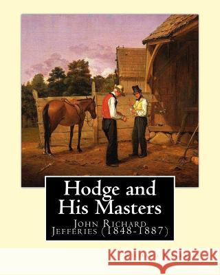 Hodge and His Masters, By: Richard Jefferies: (John) Richard Jefferies (1848-1887) is best known for his prolific and sensitive writing on natura Jefferies, Richard 9781547247394