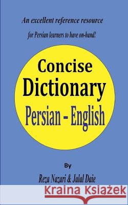 Persian - English Concise Dictionary: A unique database with the most accurate picture of the Persian language today Jalal Daie Reza Nazari 9781547248834
