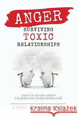 Anger: Surviving Toxic Relationships: Twenty-seven Angry Counseling Cases Resolved Rhodes Phd, Carol L. 9781547248988 Createspace Independent Publishing Platform