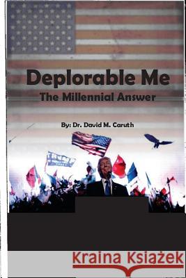 Deplorable Me: The Millennial Answer Dr David M. Caruth 9781547253449