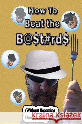 How To Beat The B@$t#rd$: Without Becoming One Yourself Greyson, Samuel G. 9781547253876 Createspace Independent Publishing Platform