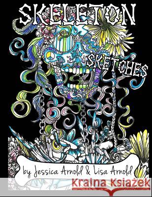 Skeleton Sketches Coloring Book Jessica Arnold Jessica Arnold Lisa Arnold 9781547254156