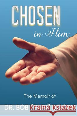 Chosen in Him: The Memoir of Bob 