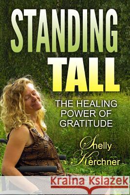 Standing Tall: The Healing Power of Gratitude Shelly Kerchner 9781547255894