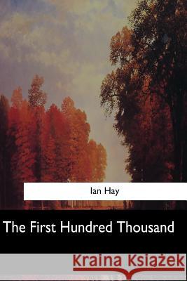 The First Hundred Thousand Ian Hay 9781547260614 Createspace Independent Publishing Platform