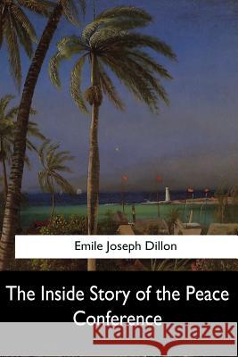 The Inside Story of the Peace Conference Emile Joseph Dillon 9781547260713 Createspace Independent Publishing Platform